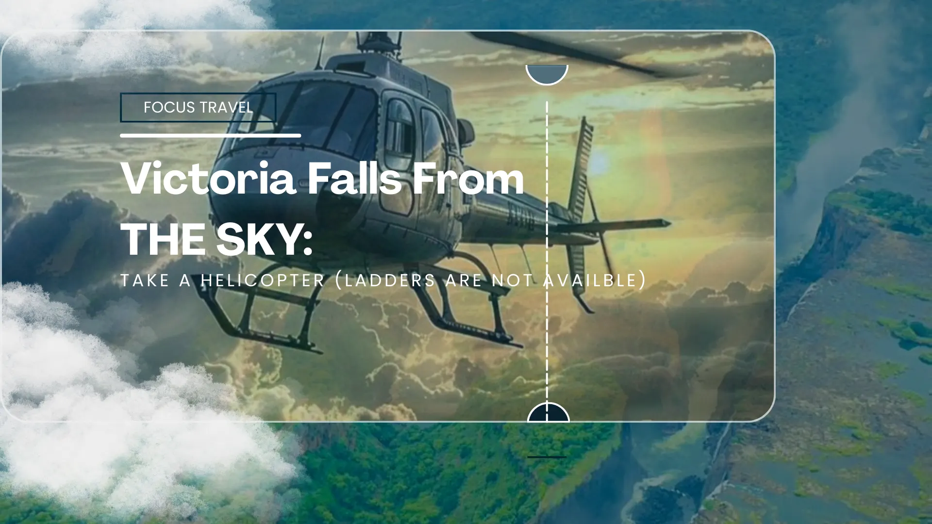 Victoria Falls from the Sky: Take a helicopter, ladders are not available